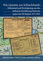Wie Lämmer zur Schlachtbank? Widerstand und Verweigerung aus der jüdischen Bevölkerung Sachsens gegen das NS-Regime 1933-1945 Wie Lämmer zur Schlachtbank? Widerstand und Verweigerung aus der jüdischen Bevölkerung Sachsens gegen das NS-Regime 1933-1945