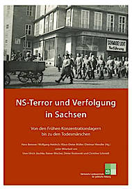 NS-Terror und Verfolgung in Sachsen. Von den Frühen Konzentrationslagern bis zu den Todesmärschen Sächsische Landeszentrale für politische Bildung